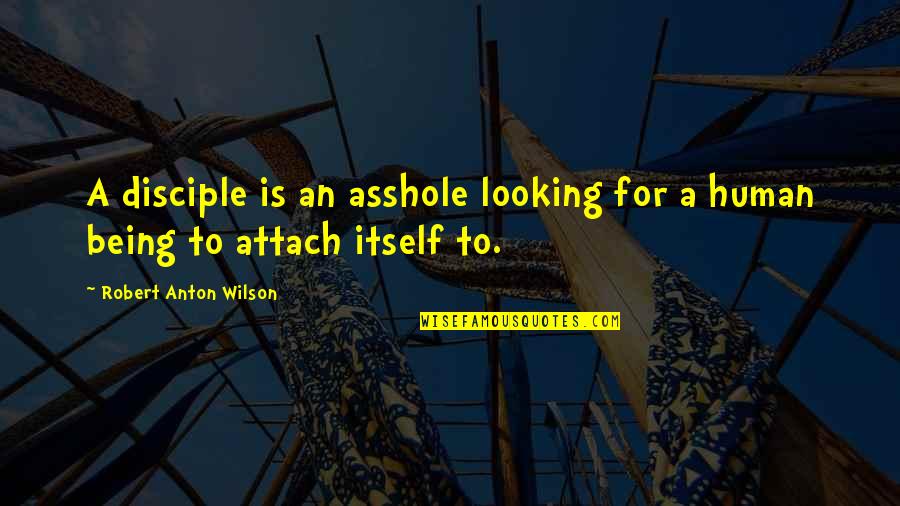 Unfan Quotes By Robert Anton Wilson: A disciple is an asshole looking for a Unfan Quotes By Robert Anton Wilson: A disciple is an asshole looking for a