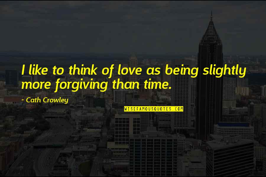 Unfastening Quotes By Cath Crowley: I like to think of love as being