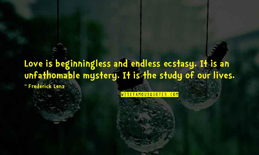 Unfathomable Love Quotes By Frederick Lenz: Love is beginningless and endless ecstasy. It is