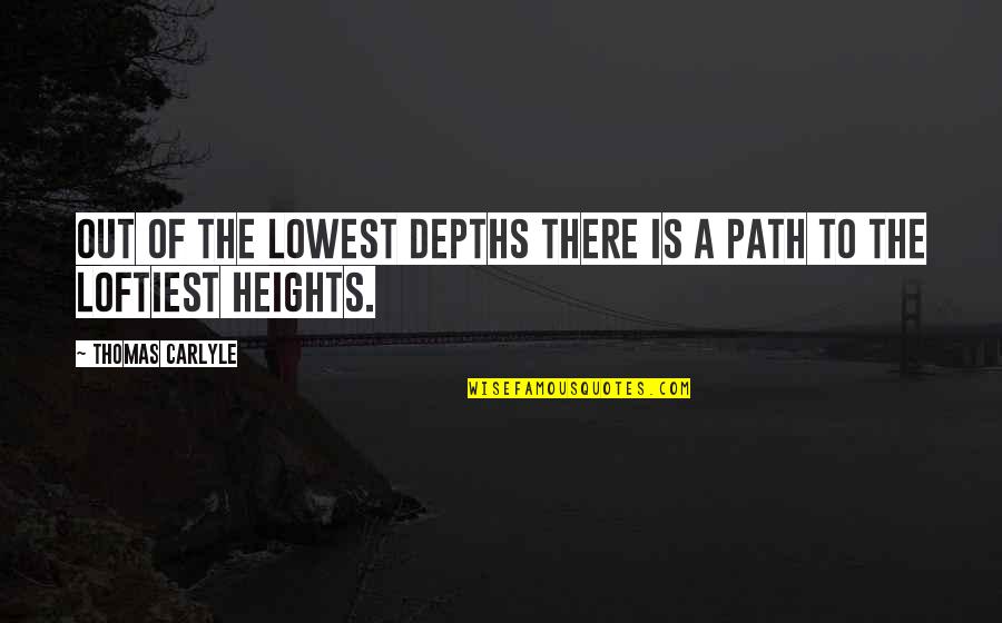 Unfathomably Seven Quotes By Thomas Carlyle: Out of the lowest depths there is a