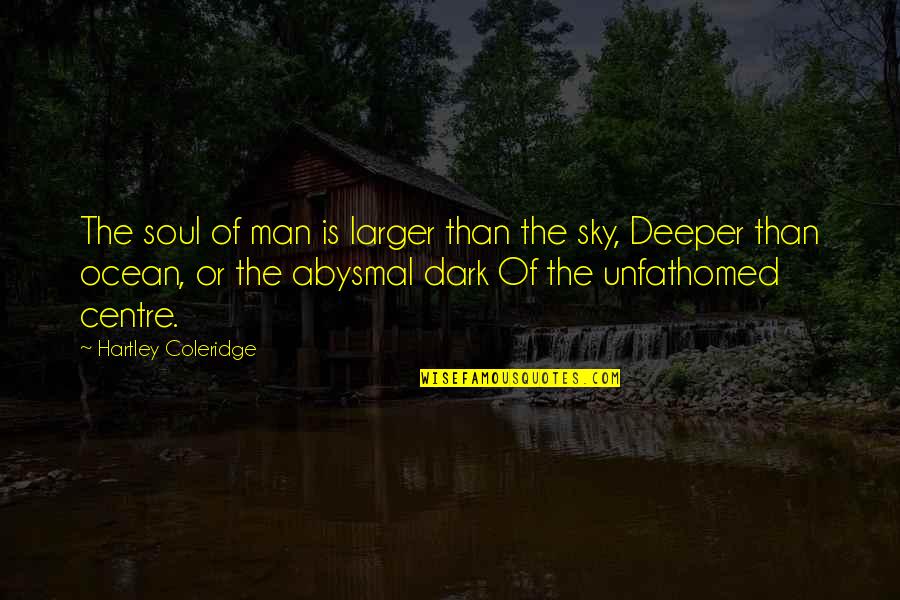 Unfathomed Quotes By Hartley Coleridge: The soul of man is larger than the
