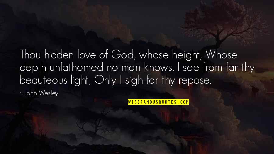 Unfathomed Quotes By John Wesley: Thou hidden love of God, whose height, Whose