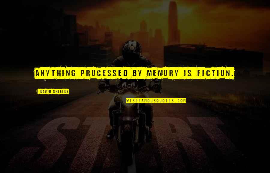 Unfathomed Synonym Quotes By David Shields: Anything processed by memory is fiction. Unfathomed Synonym Quotes By David Shields: Anything processed by memory is fiction.