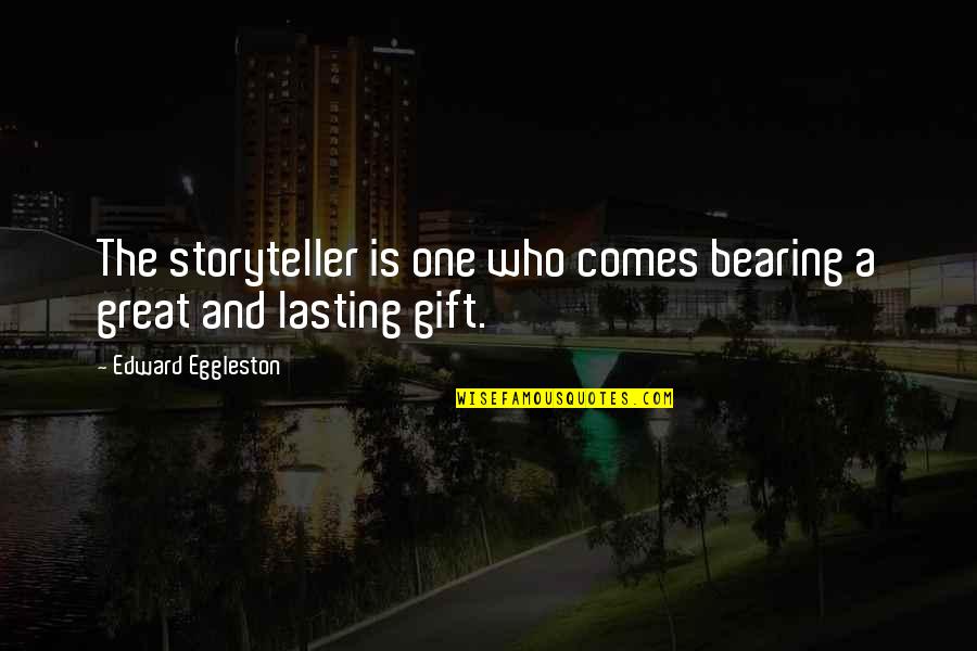 Unfatuated Quotes By Edward Eggleston: The storyteller is one who comes bearing a