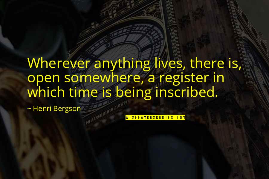 Unfavorable Cervix Quotes By Henri Bergson: Wherever anything lives, there is, open somewhere, a Unfavorable Cervix Quotes By Henri Bergson: Wherever anything lives, there is, open somewhere, a