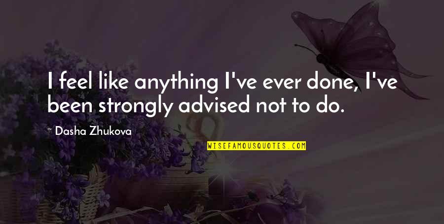 Unfavored Child Quotes By Dasha Zhukova: I feel like anything I've ever done, I've