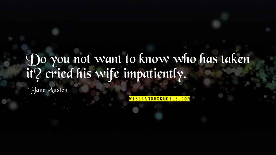 Unfavored Child Quotes By Jane Austen: Do you not want to know who has