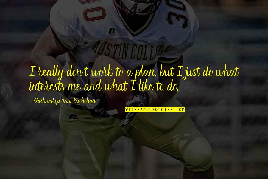Unfavored Team Quotes By Aishwarya Rai Bachchan: I really don't work to a plan, but Unfavored Team Quotes By Aishwarya Rai Bachchan: I really don't work to a plan, but
