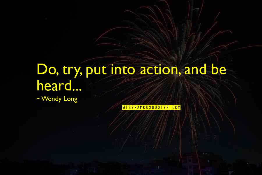 Unfavored Team Quotes By Wendy Long: Do, try, put into action, and be heard... Unfavored Team Quotes By Wendy Long: Do, try, put into action, and be heard...