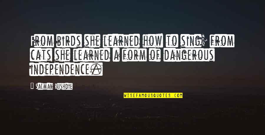 Unfavorite Quotes By Salman Rushdie: From birds she learned how to sing; from Unfavorite Quotes By Salman Rushdie: From birds she learned how to sing; from