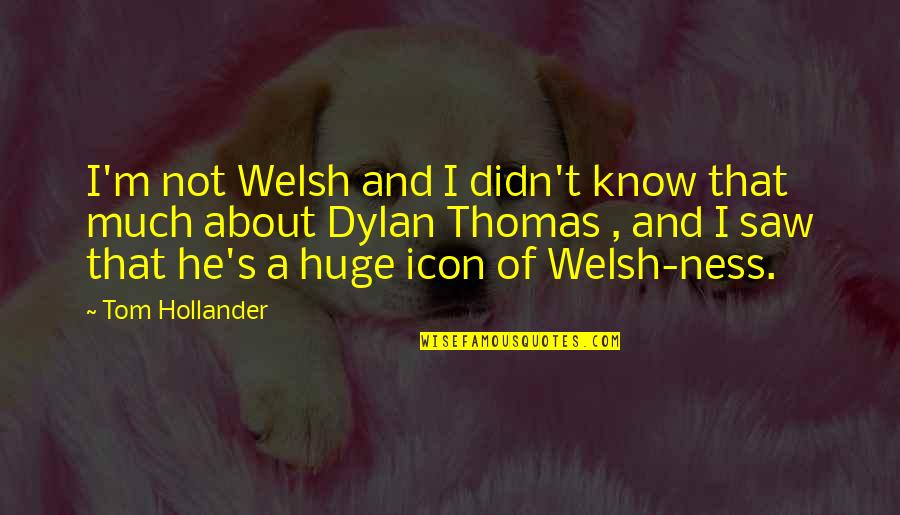 Unfavorite Quotes By Tom Hollander: I'm not Welsh and I didn't know that Unfavorite Quotes By Tom Hollander: I'm not Welsh and I didn't know that