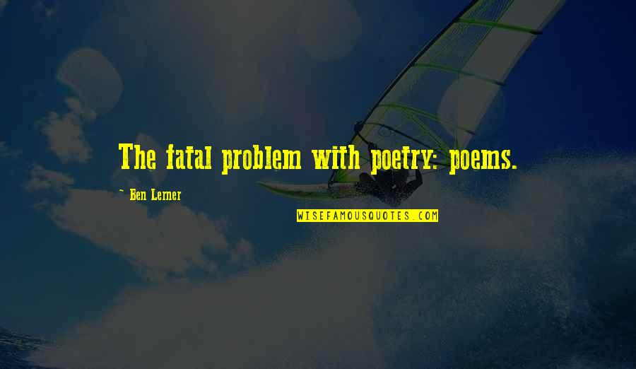Unfavorite Synonym Quotes By Ben Lerner: The fatal problem with poetry: poems.