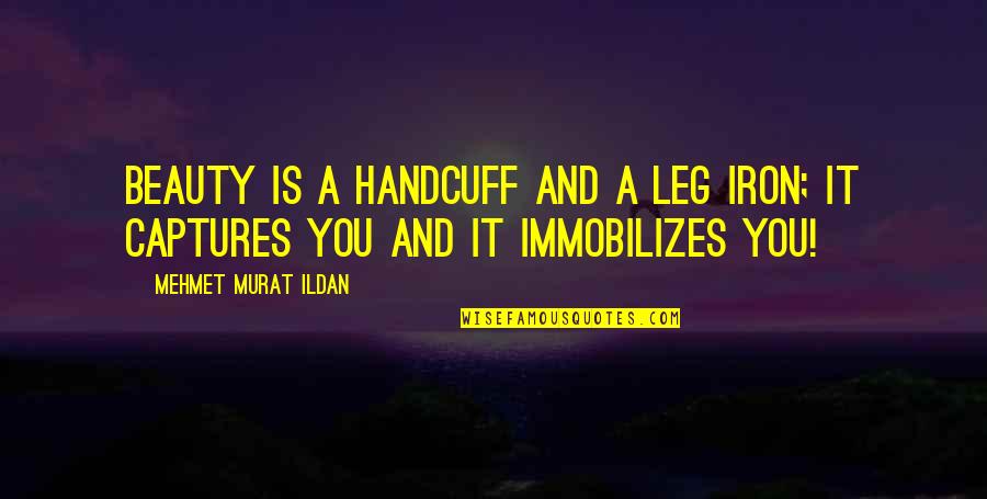 Unfavourable Circumstances Quotes By Mehmet Murat Ildan: Beauty is a handcuff and a leg iron;