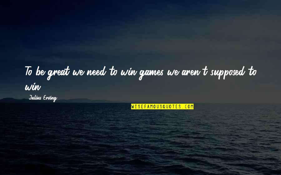 Unfavourable Crossword Quotes By Julius Erving: To be great we need to win games