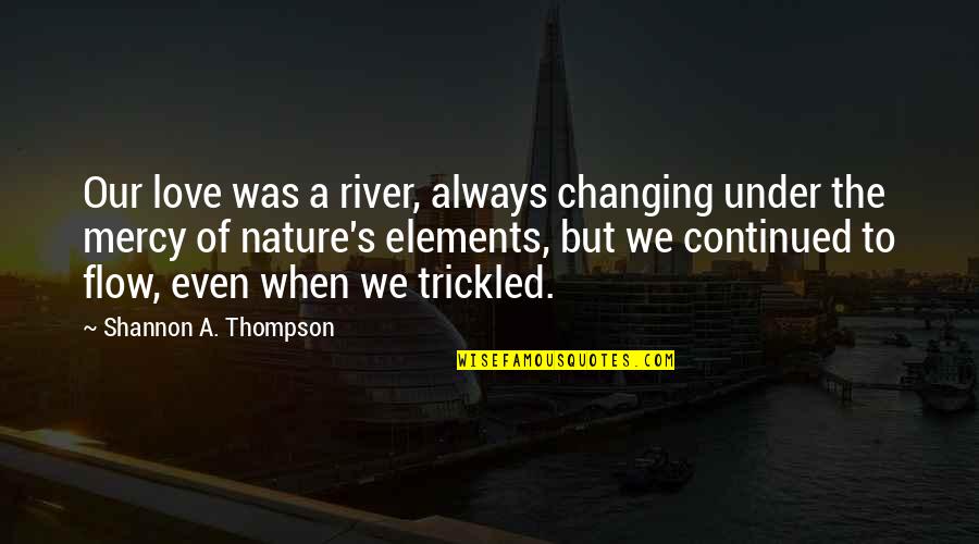Unfavourable Crossword Quotes By Shannon A. Thompson: Our love was a river, always changing under