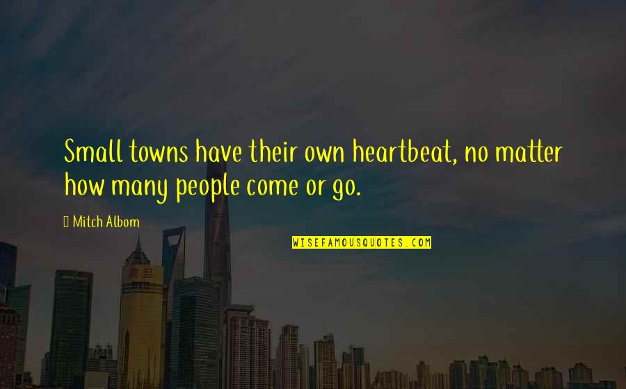Unfearing Quotes By Mitch Albom: Small towns have their own heartbeat, no matter