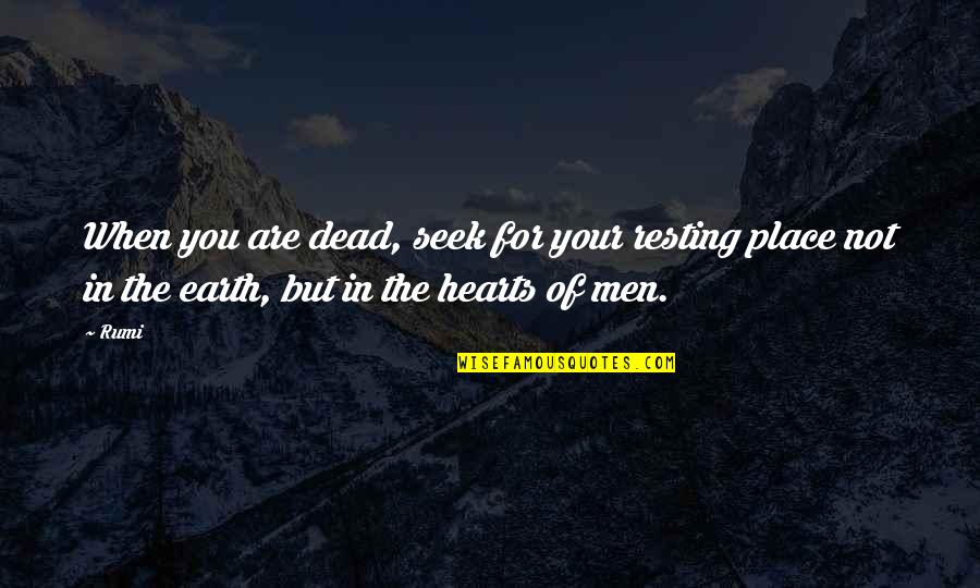 Unfeasable Quotes By Rumi: When you are dead, seek for your resting