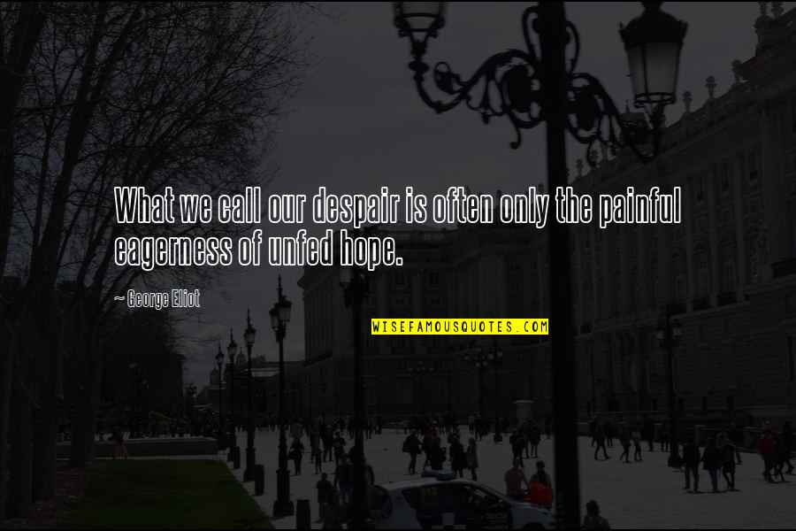 Unfed Quotes By George Eliot: What we call our despair is often only