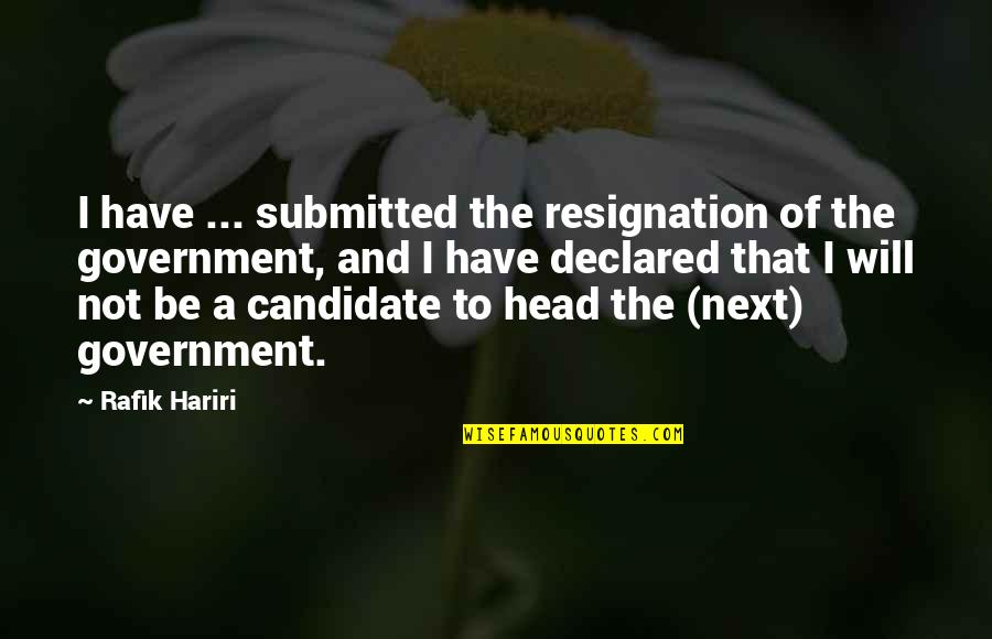 Unfed Quotes By Rafik Hariri: I have ... submitted the resignation of the