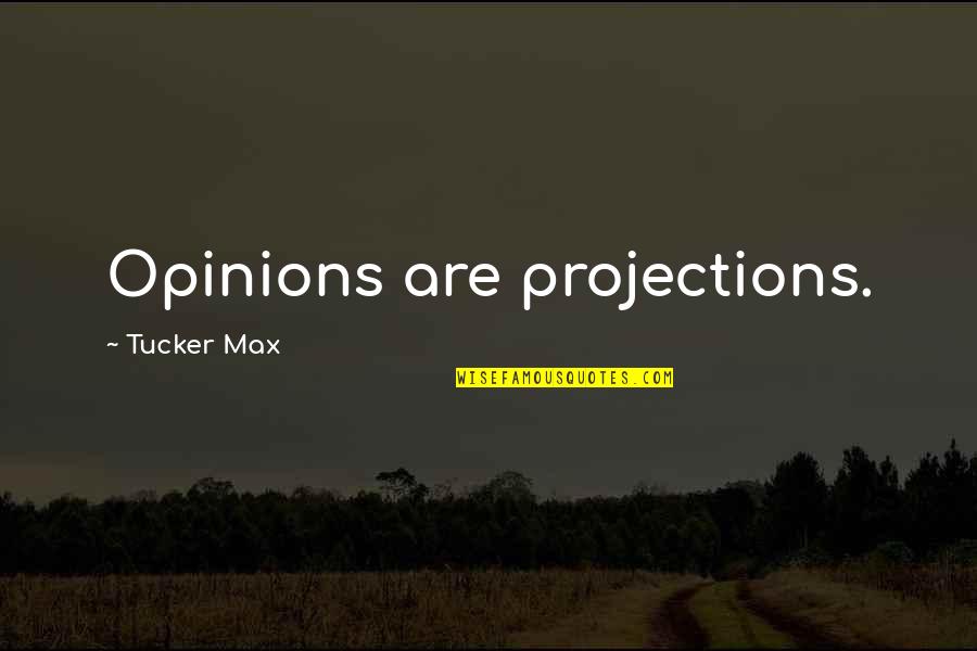 Unfed Quotes By Tucker Max: Opinions are projections.