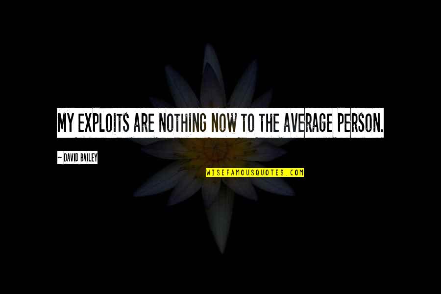 Unfeel Quotes By David Bailey: My exploits are nothing now to the average Unfeel Quotes By David Bailey: My exploits are nothing now to the average
