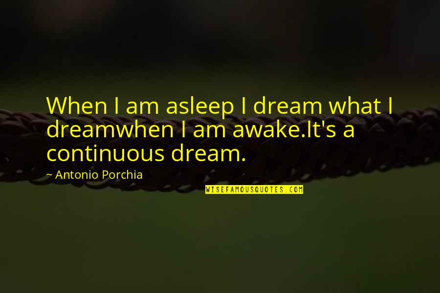 Unfeigned Quotes By Antonio Porchia: When I am asleep I dream what I