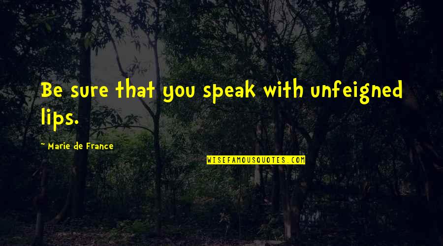 Unfeigned Quotes By Marie De France: Be sure that you speak with unfeigned lips.