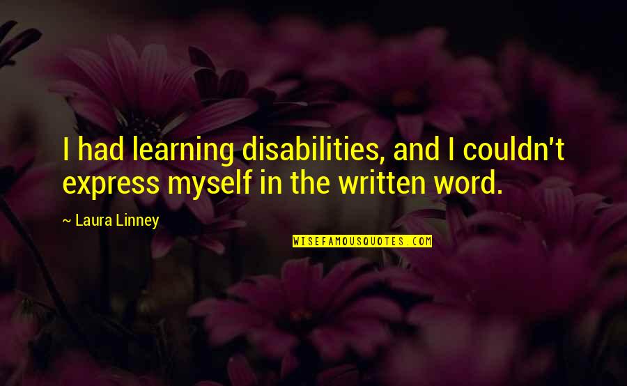 Unfelicitous Quotes By Laura Linney: I had learning disabilities, and I couldn't express
