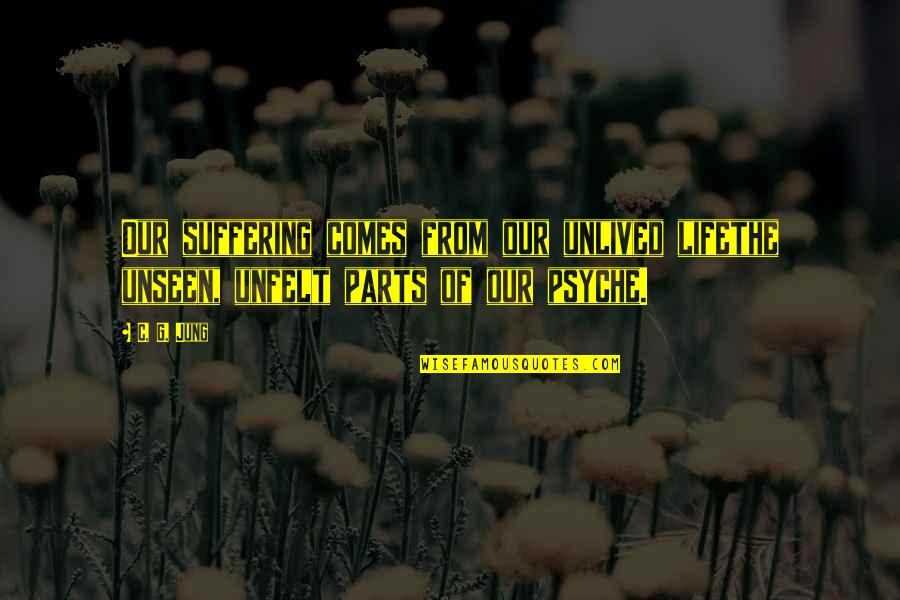 Unfelt Quotes By C. G. Jung: Our suffering comes from our unlived lifethe unseen,