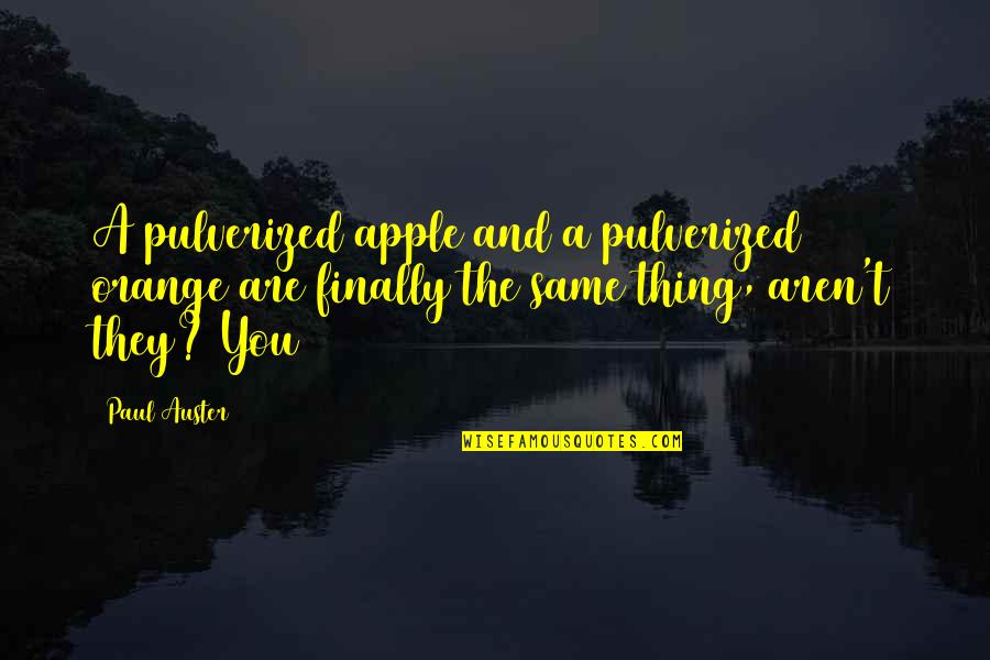 Unfelt Synonym Quotes By Paul Auster: A pulverized apple and a pulverized orange are