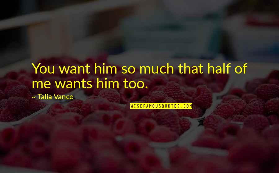 Unfelt Synonym Quotes By Talia Vance: You want him so much that half of