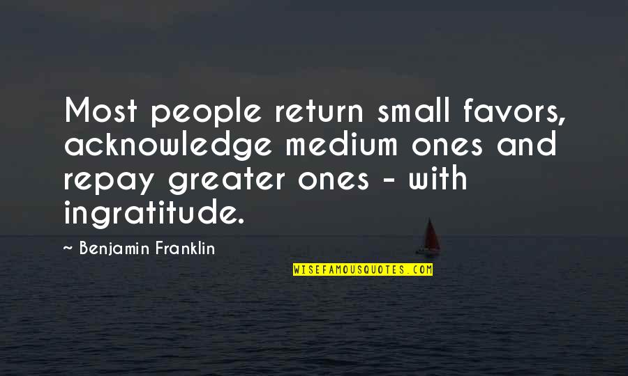 Unfeminine Synonym Quotes By Benjamin Franklin: Most people return small favors, acknowledge medium ones