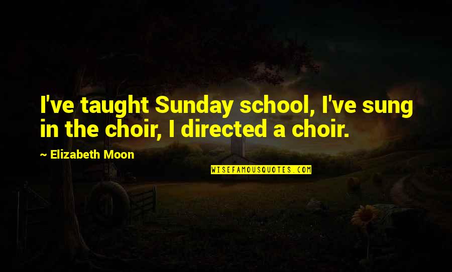 Unfeminine Synonym Quotes By Elizabeth Moon: I've taught Sunday school, I've sung in the