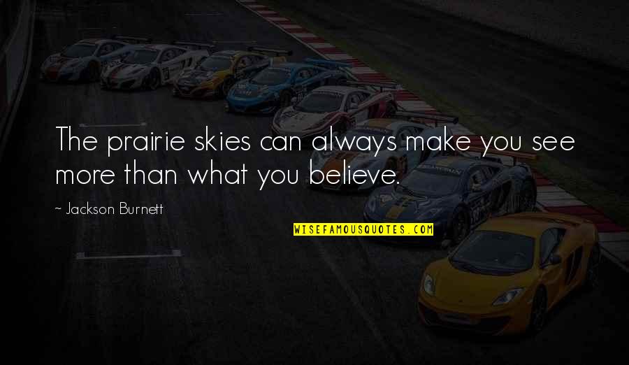 Unfeminist Quotes By Jackson Burnett: The prairie skies can always make you see Unfeminist Quotes By Jackson Burnett: The prairie skies can always make you see
