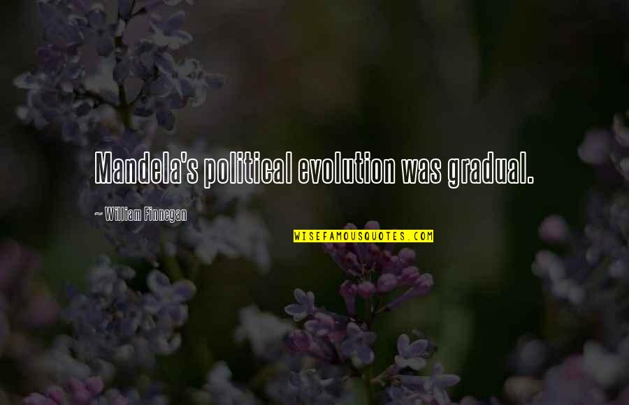 Unfeminist Quotes By William Finnegan: Mandela's political evolution was gradual. Unfeminist Quotes By William Finnegan: Mandela's political evolution was gradual.