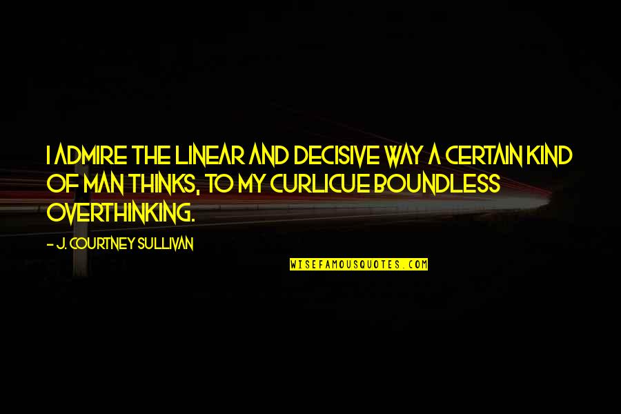 Unfenced Landscape Quotes By J. Courtney Sullivan: I admire the linear and decisive way a