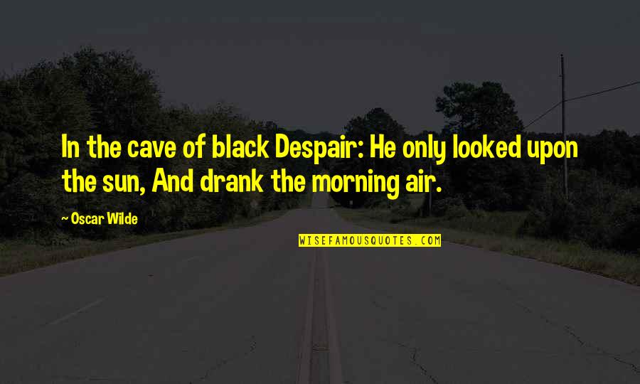 Unfertilized Starfish Egg Quotes By Oscar Wilde: In the cave of black Despair: He only