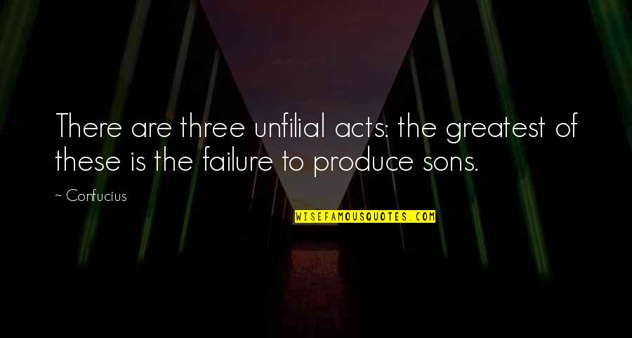 Unfilial Quotes By Confucius: There are three unfilial acts: the greatest of