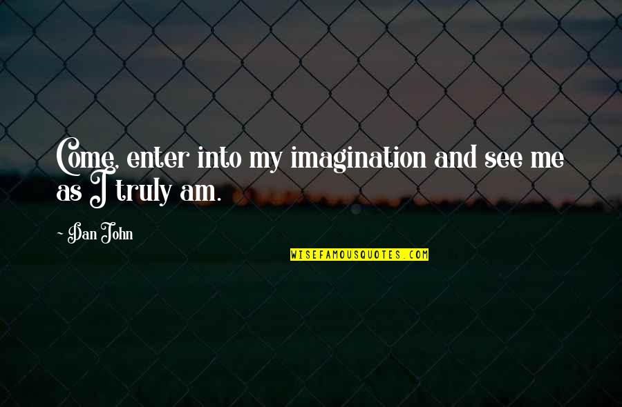 Unfilial Son Quotes By Dan John: Come, enter into my imagination and see me