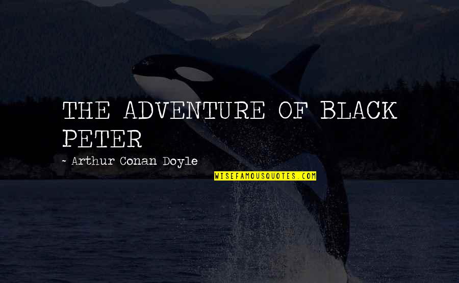 Unfillable Void Quotes By Arthur Conan Doyle: THE ADVENTURE OF BLACK PETER