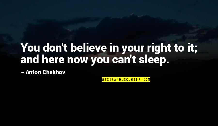 Unfilmed Nauls Quotes By Anton Chekhov: You don't believe in your right to it;
