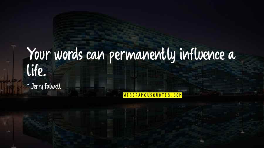Unfinished Business 2015 Quotes By Jerry Falwell: Your words can permanently influence a life.