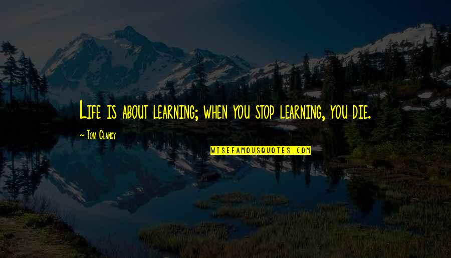 Unfinished Business 2015 Quotes By Tom Clancy: Life is about learning; when you stop learning,