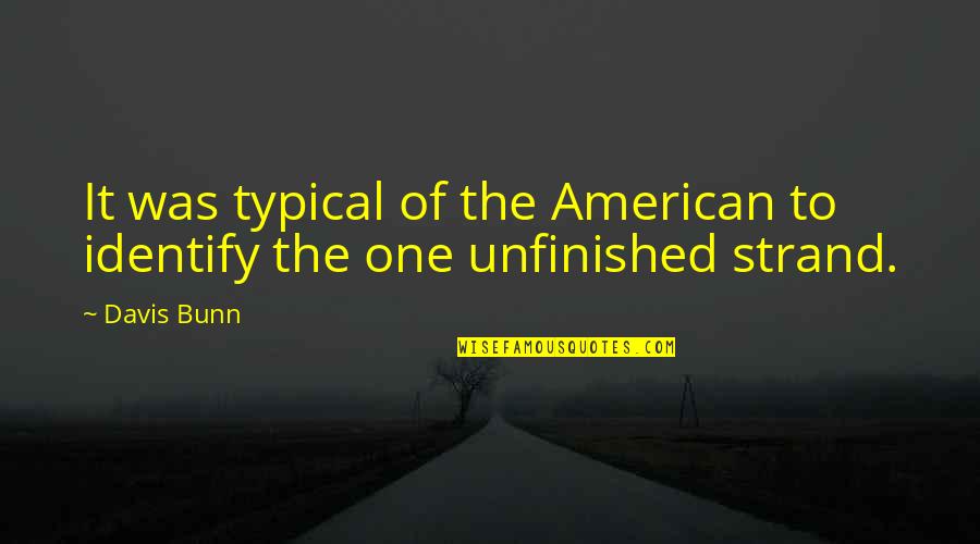 Unfinished Quotes By Davis Bunn: It was typical of the American to identify