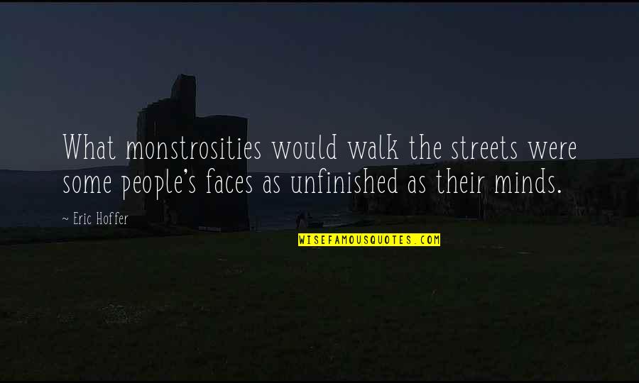 Unfinished Quotes By Eric Hoffer: What monstrosities would walk the streets were some