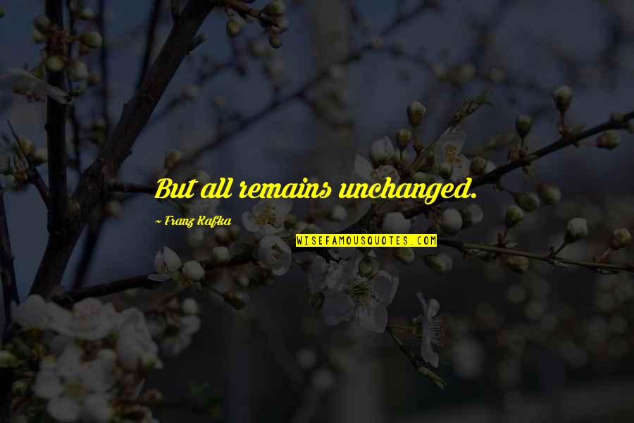 Unfinished Quotes By Franz Kafka: But all remains unchanged.