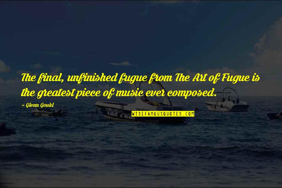 Unfinished Quotes By Glenn Gould: The final, unfinished fugue from The Art of