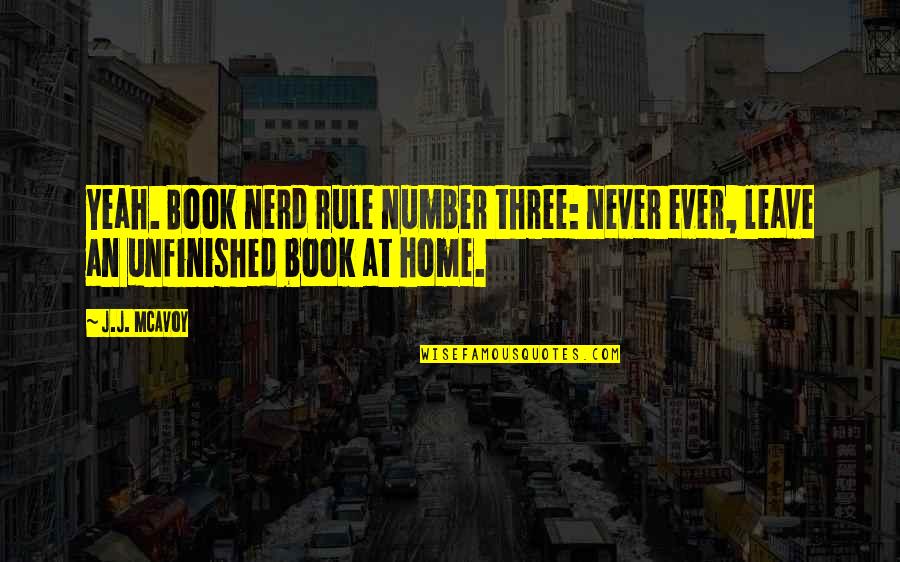 Unfinished Quotes By J.J. McAvoy: Yeah. Book nerd rule number three: never ever,