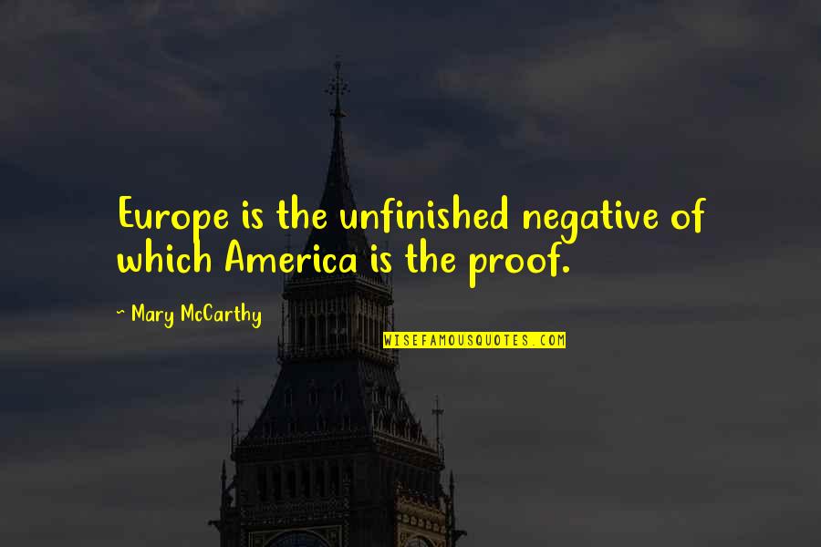 Unfinished Quotes By Mary McCarthy: Europe is the unfinished negative of which America