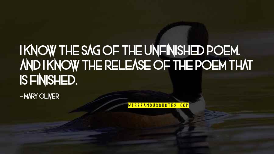 Unfinished Quotes By Mary Oliver: I know the sag of the unfinished poem.